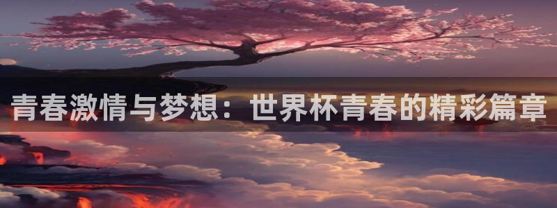 世界杯：青春激情与梦想：世界杯青春的精彩篇章