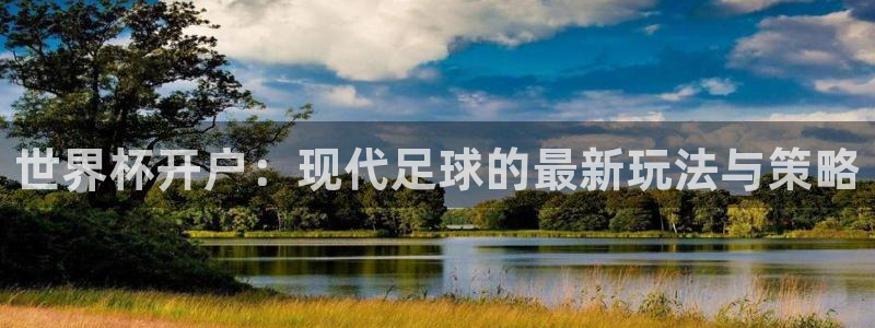 2026世界杯32强对阵图表:世界杯开户:现代足球的最新玩法与策略